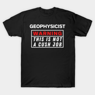 Geophysicist Warning this is not a cush job T-Shirt